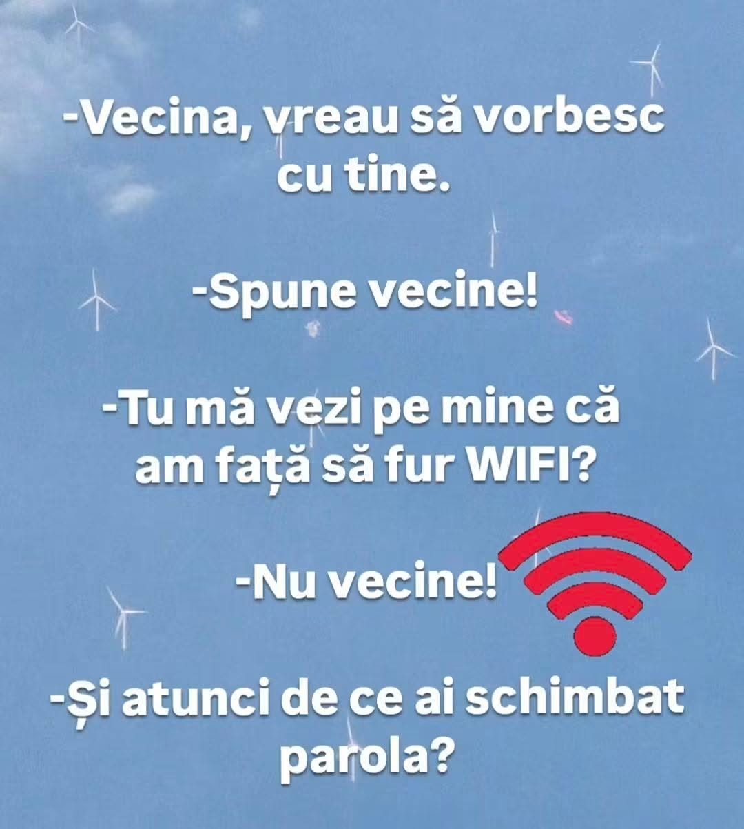 Vecina, de ce ai schimbat parola la WiFi?