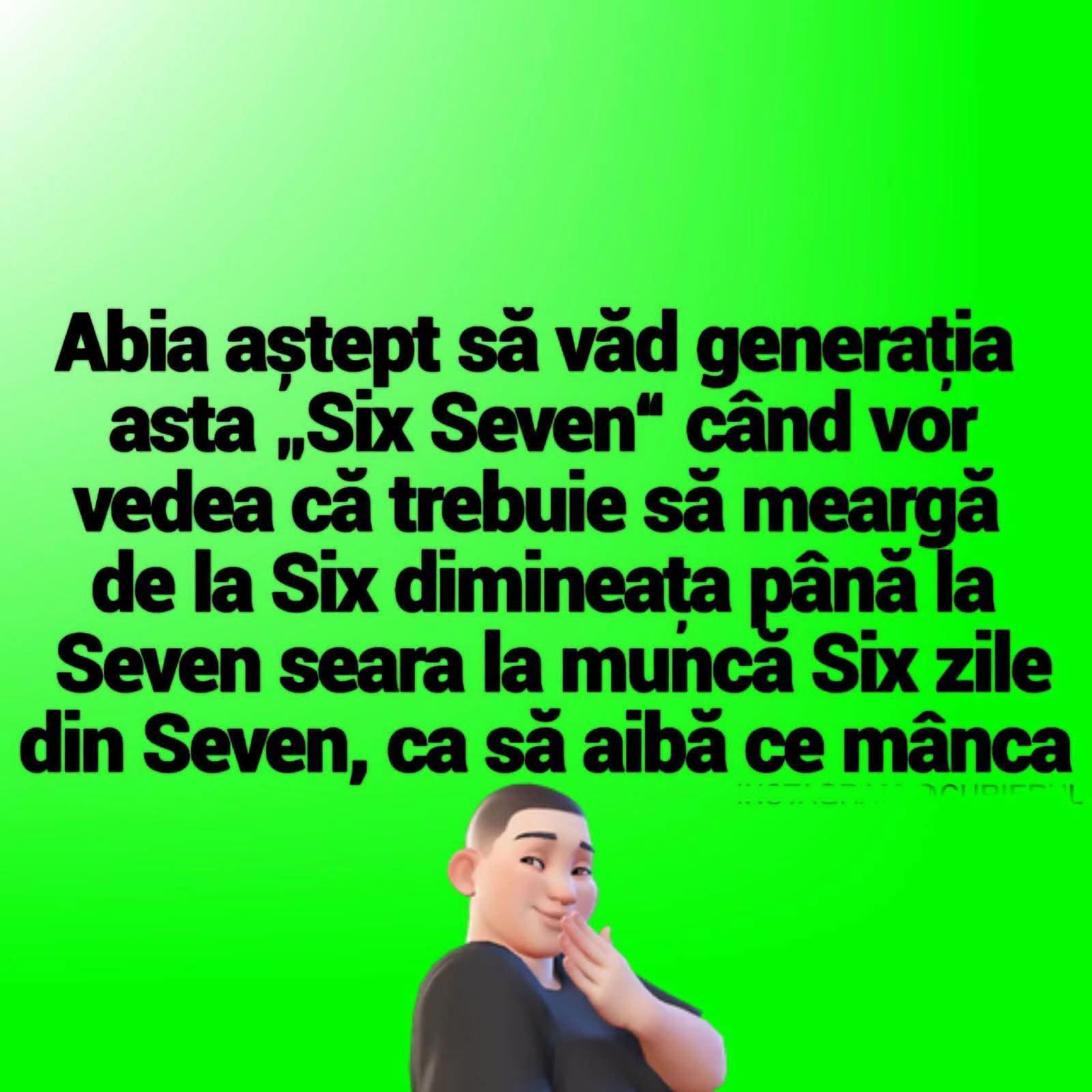 Abia aștept să văd generația Six Seven la muncă