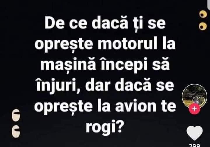 De ce când se oprește motorul la mașină înjuri, dar la avion te rogi?