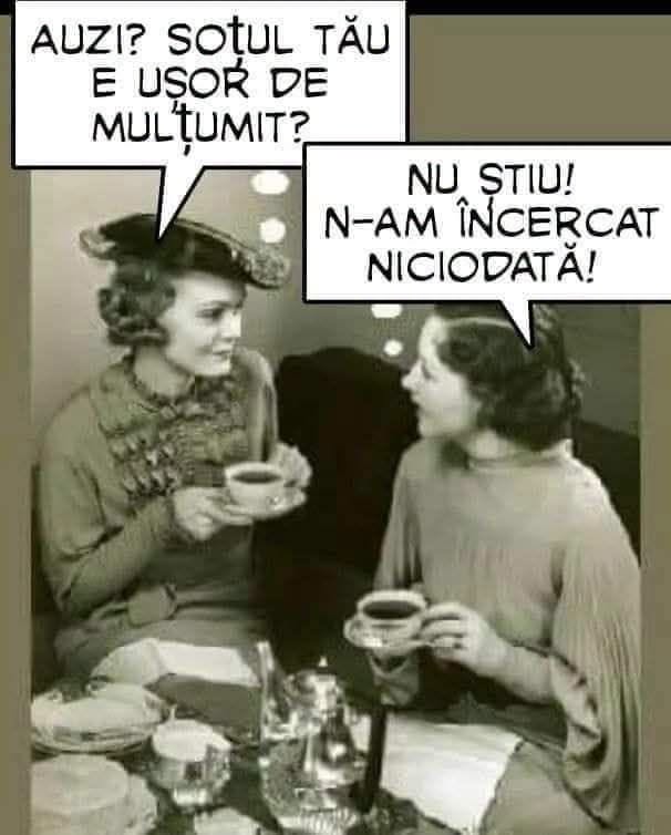 Auzi, soțul tău e ușor de mulțumit? Nu știu, n-am încercat niciodată