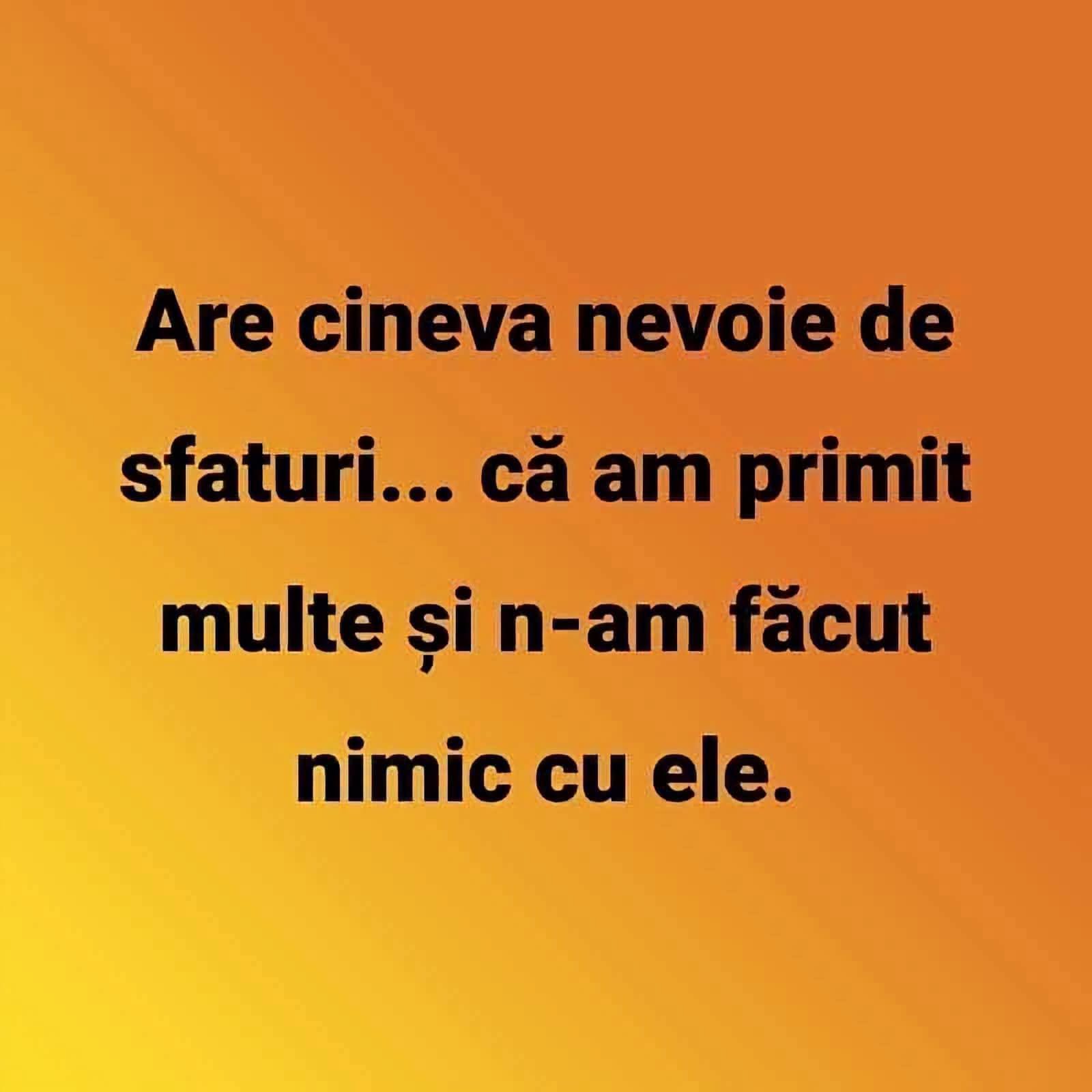 Are cineva nevoie de sfaturi? Am primit multe și n-am făcut nimic cu ele