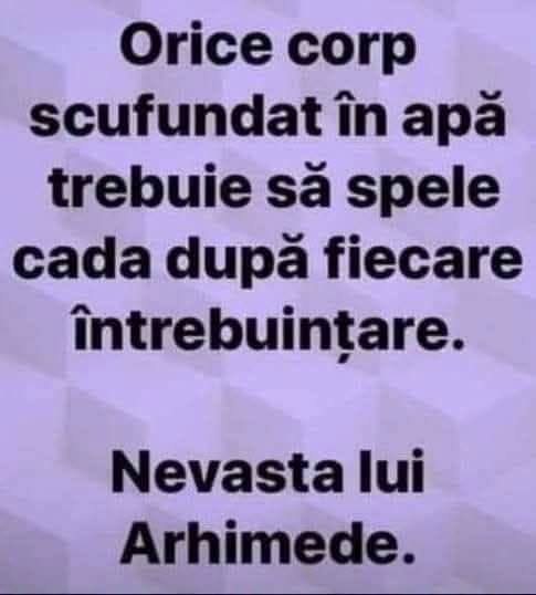 Orice corp scufundat în apă trebuie să spele cada după fiecare întrebuințare. Nevasta lui Arhimede