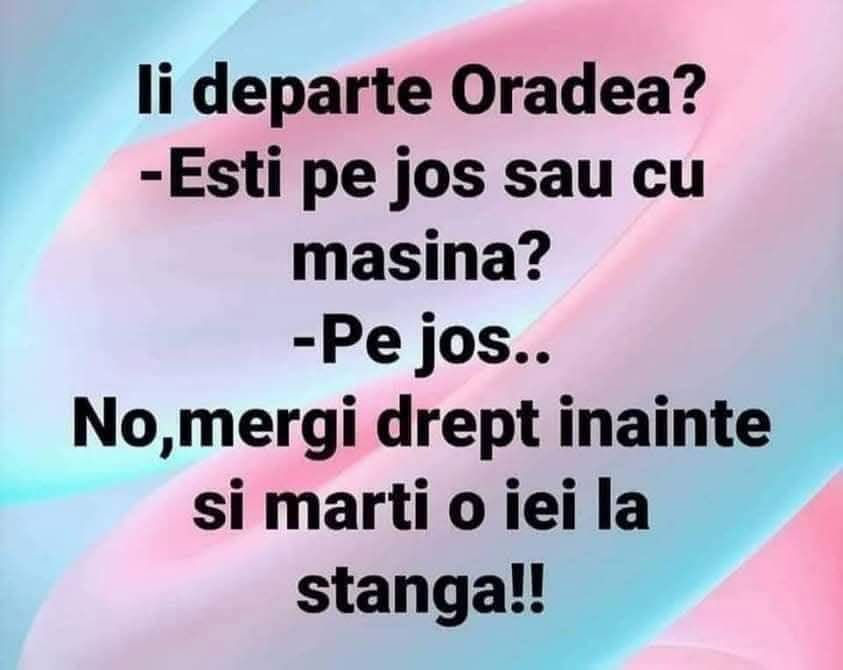 Îi departe Oradea? No, mergi drept înainte și marți o iei la stânga