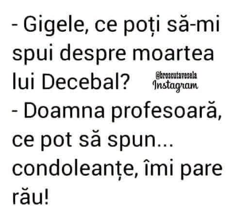 Gigele, ce poți să-mi spui despre moartea lui Decebal? Condoleanțe, îmi pare rău