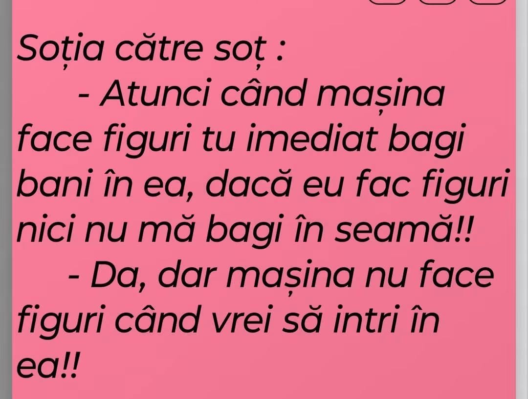 Când mașina face figuri bagi bani în ea, când fac eu figuri nici nu mă bagi în seamă