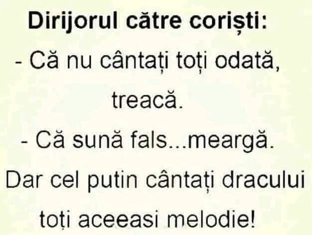 Dirijorul către coriști: măcar cântați dracului toți aceeași melodie!