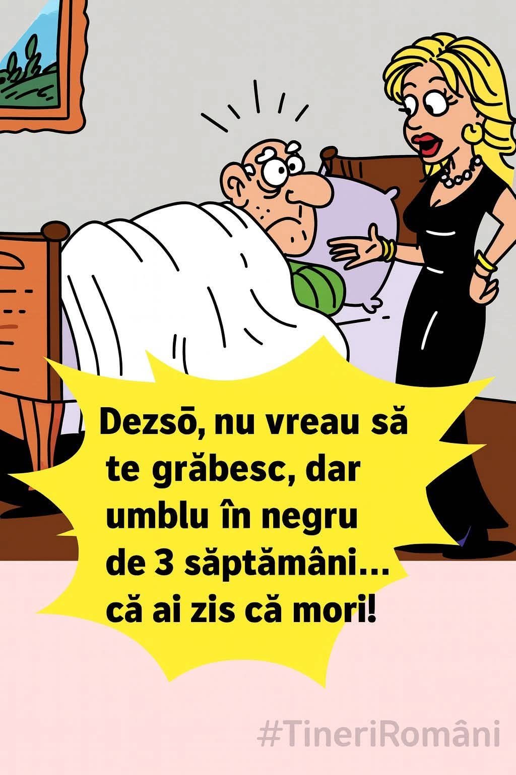 Dezső, nu vreau să te grăbesc, dar umblu în negru de 3 săptămâni că ai zis că mori!