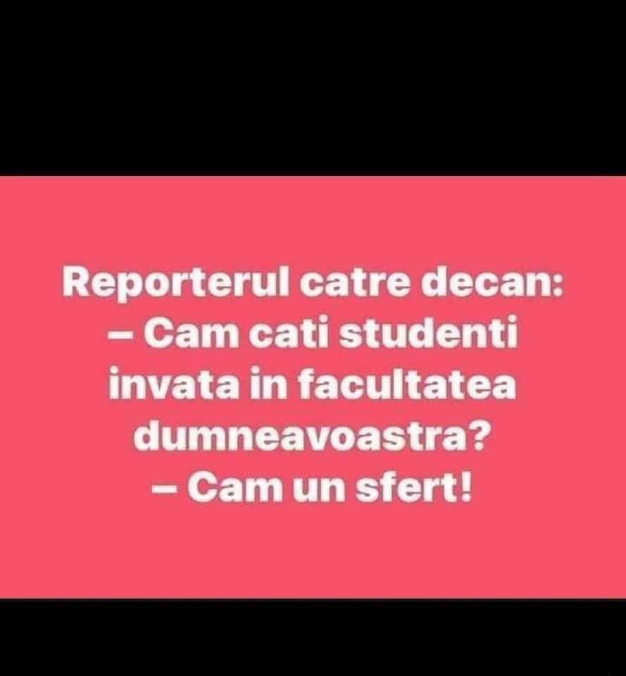 Reporterul către decan: Câți studenți învață în facultatea dumneavoastră? Cam un sfert!