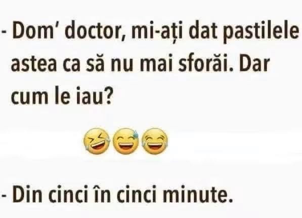 Dom' doctor, mi-ați dat pastilele astea ca să nu mai sforăi. Dar cum le iau? Din cinci în cinci minute