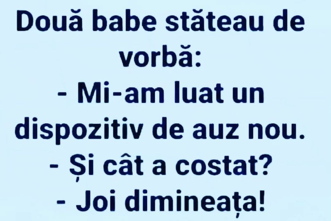 Două babe: Mi-am luat un dispozitiv de auz nou. Și cât a costat? Joi dimineața!