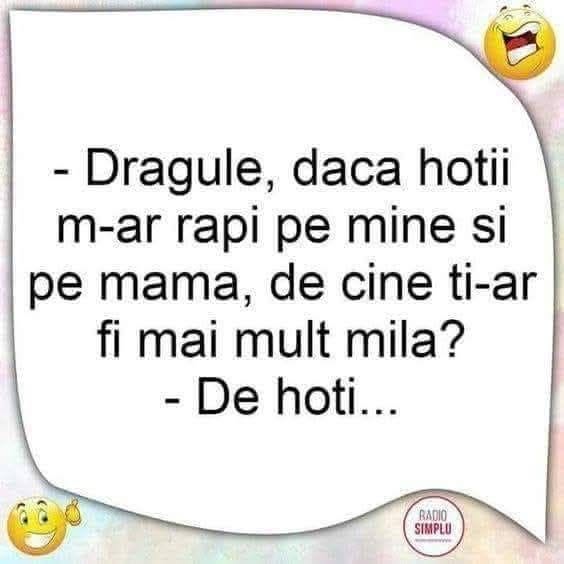 Dragule, dacă hoții m-ar răpi pe mine și pe mama, de cine ți-ar fi mai milă? De hoți