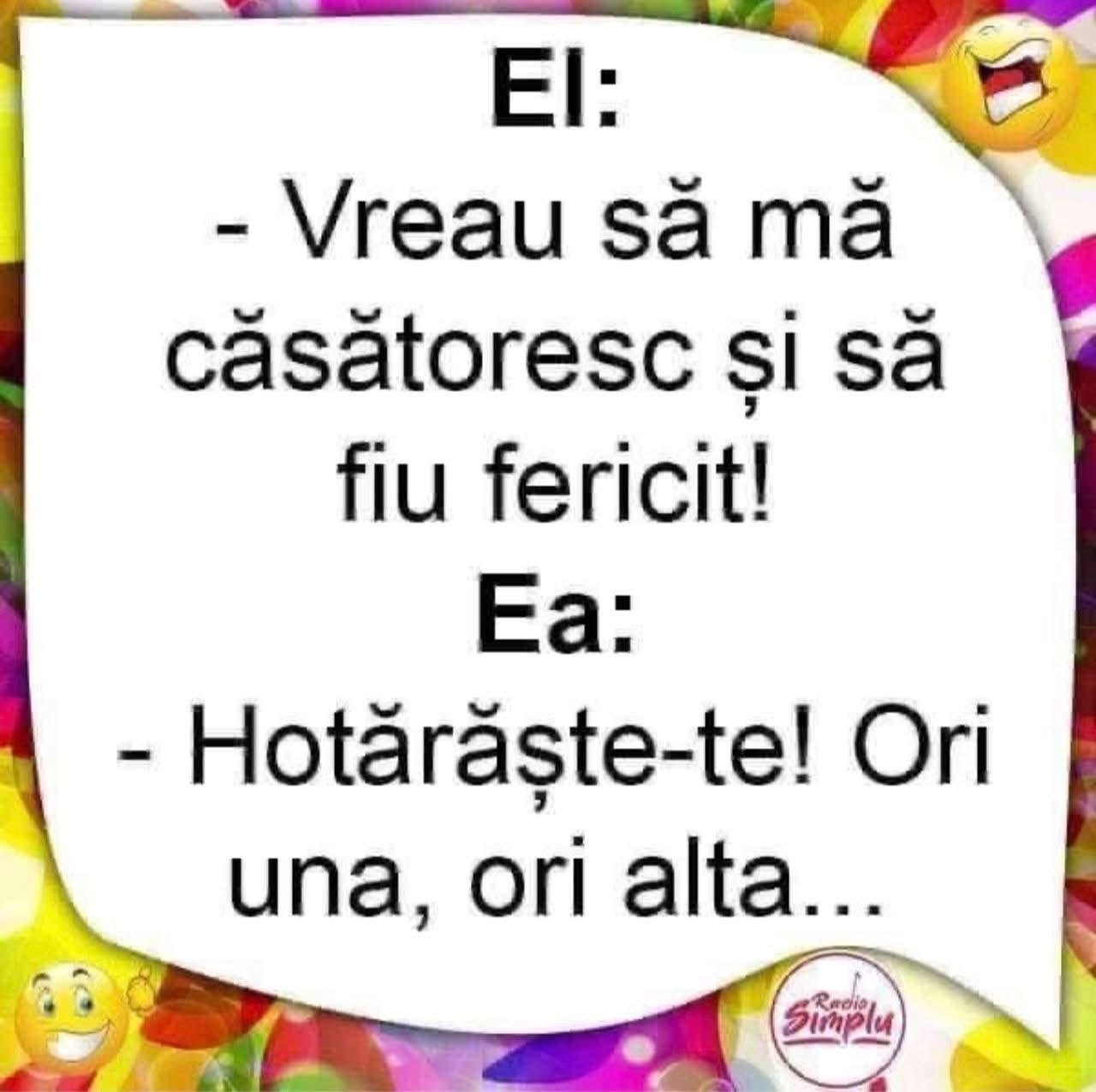El: Vreau să mă căsătoresc și să fiu fericit! Ea: Hotărăște-te! Ori una, ori alta