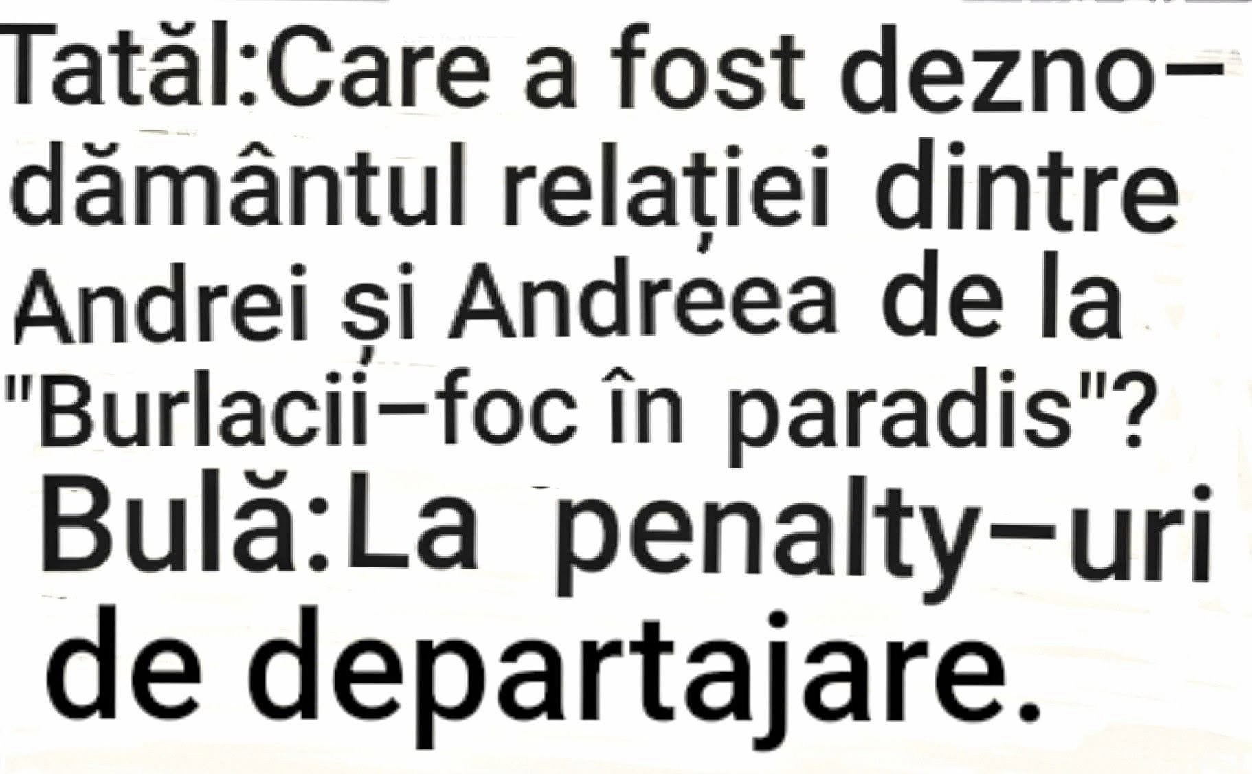 Tatăl: Care a fost deznodământul relației dintre Andrei și Andreea? Bulă: Penalty-uri de departajare