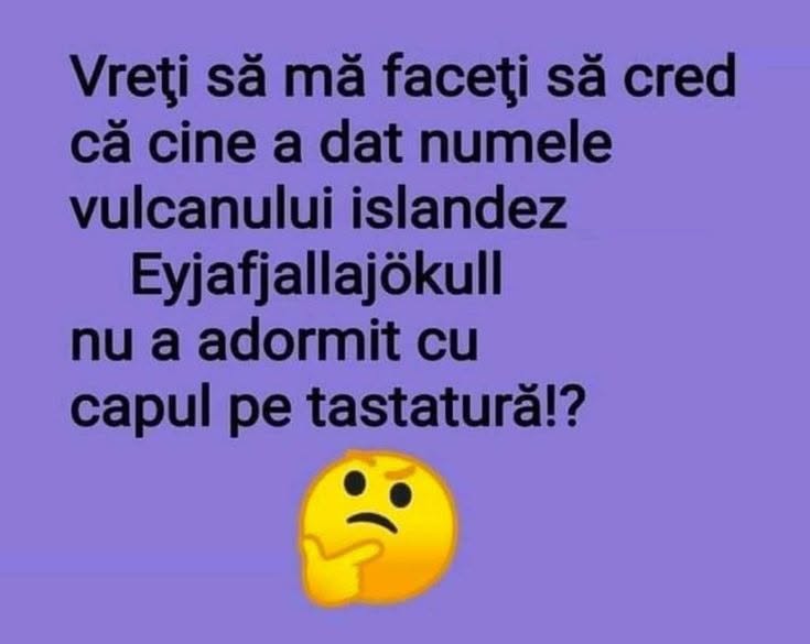Vreți să mă faceți să cred că cine a dat numele vulcanului Eyjafjallajökull nu a adormit cu capul pe tastatură?