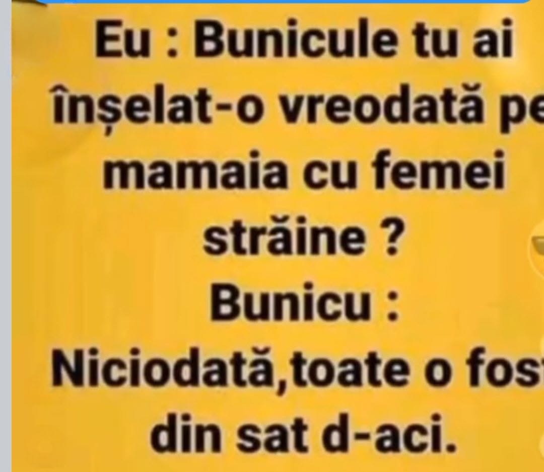 Bunicule, ai înșelat-o pe mamaia cu femei străine? Niciodată, toate o fost din sat d-aci!