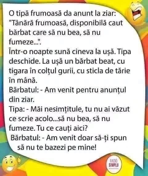 O tipă caută bărbat care să nu bea și să nu fumeze. Bărbatul: Am venit doar să-ți spun să nu te bazezi pe mine!