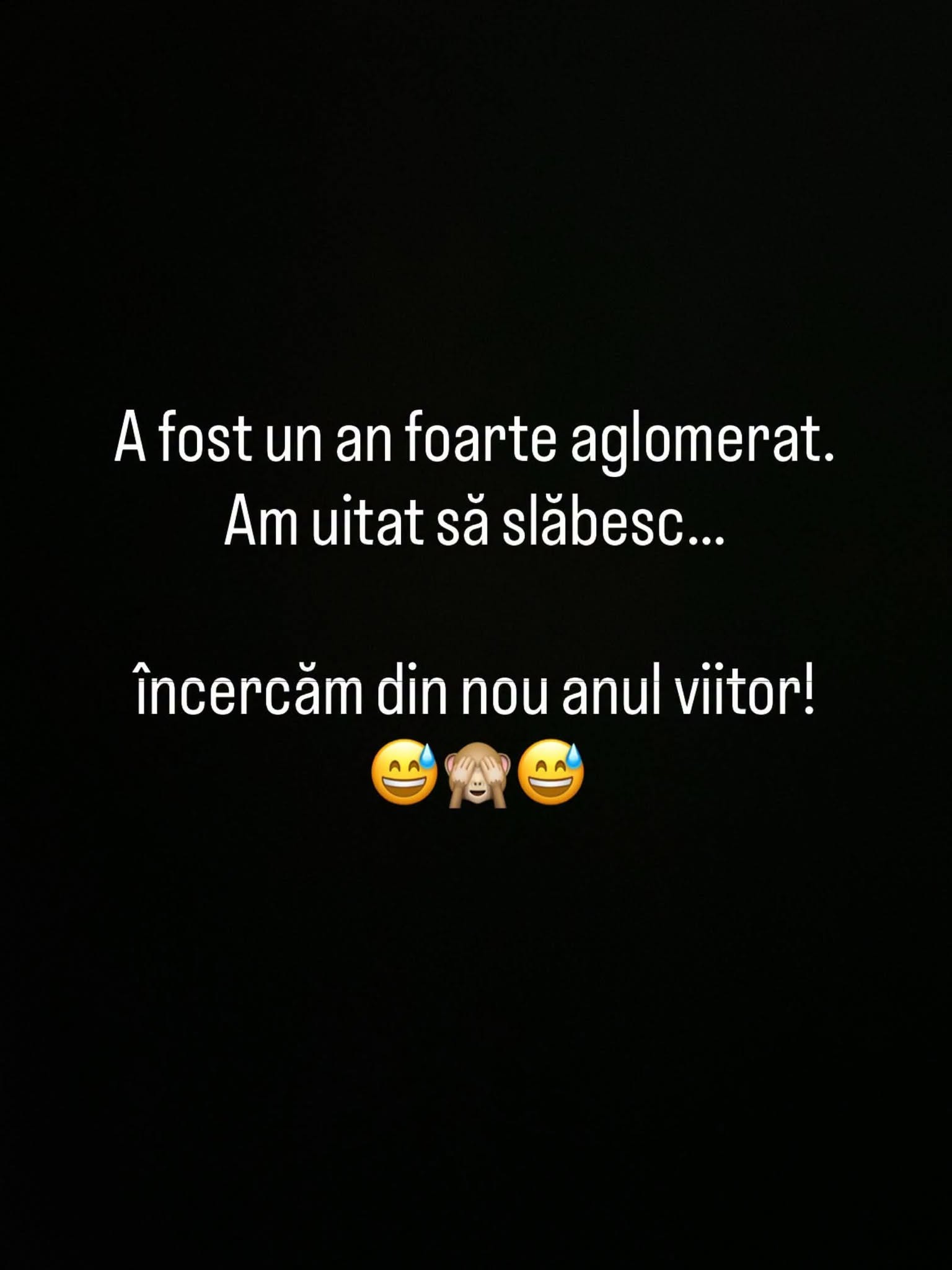 A fost un an foarte aglomerat. Am uitat să slăbesc. Încercăm din nou anul viitor!
