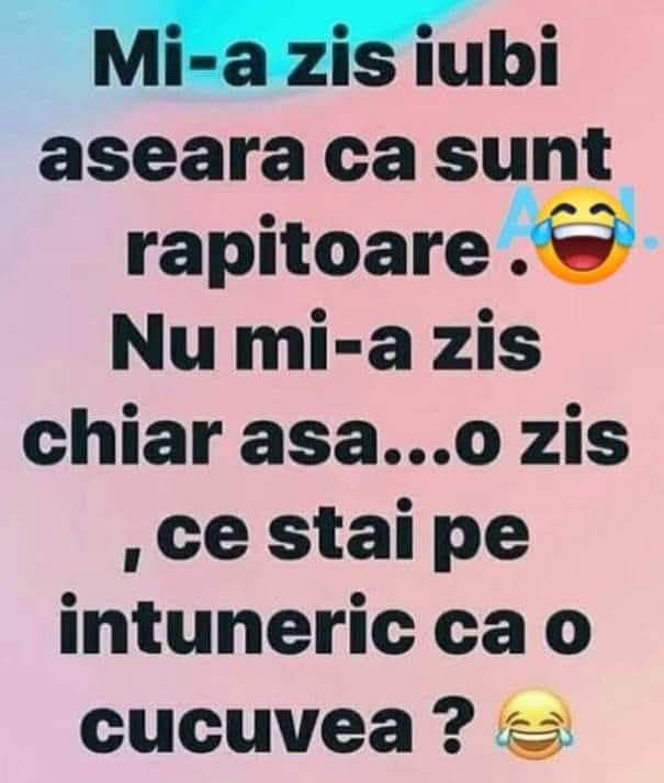 Mi-a zis iubi că sunt răpitoare. De fapt, mi-a zis: ce stai pe întuneric ca o cucuvea?