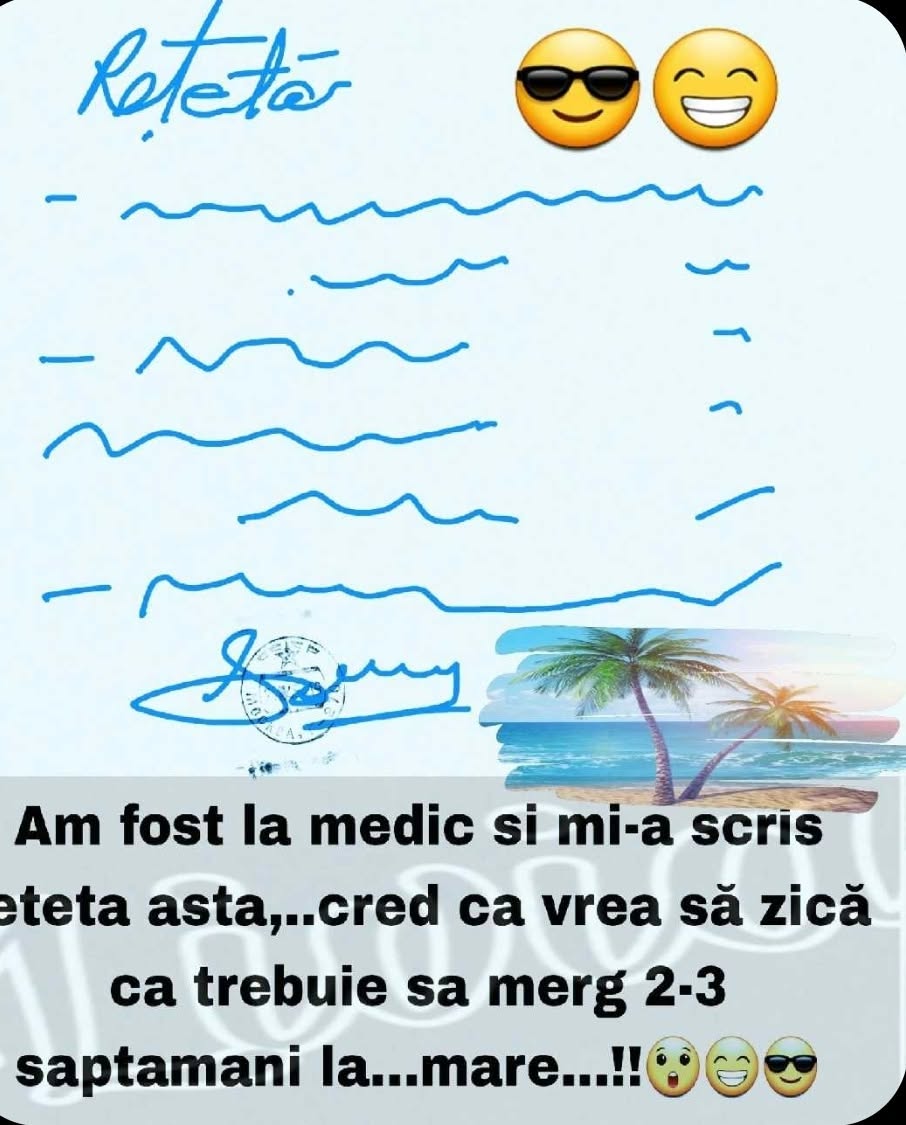 Am fost la medic și mi-a scris rețeta asta. Cred că vrea să zică să merg 2-3 săptămâni la mare