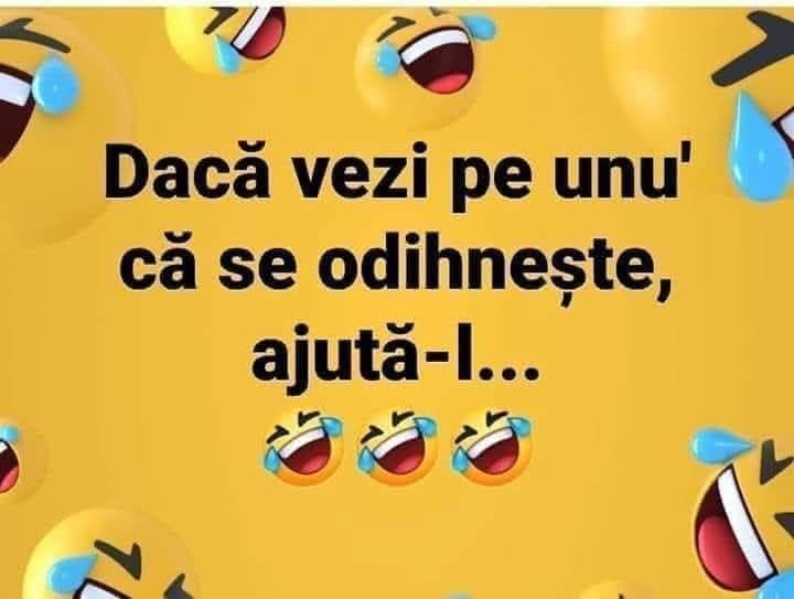 Dacă vezi pe unu' că se odihnește, ajută-l