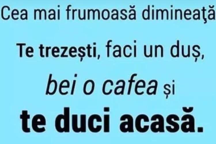 Cea mai frumoasă dimineață: te trezești, faci un duș, bei o cafea și te duci acasă