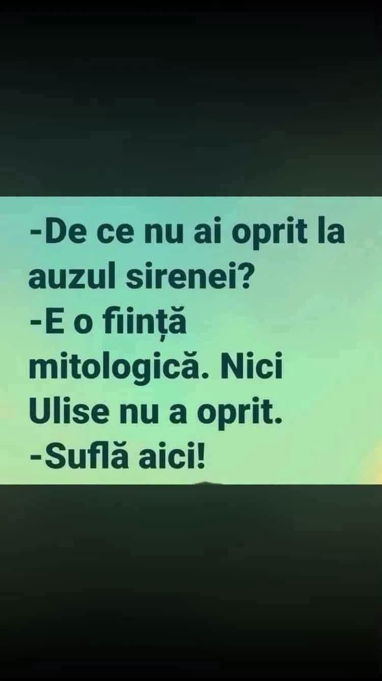 De ce n-ai oprit la auzul sirenei? E o ființă mitologică, nici Ulise n-a oprit! Suflă aici!