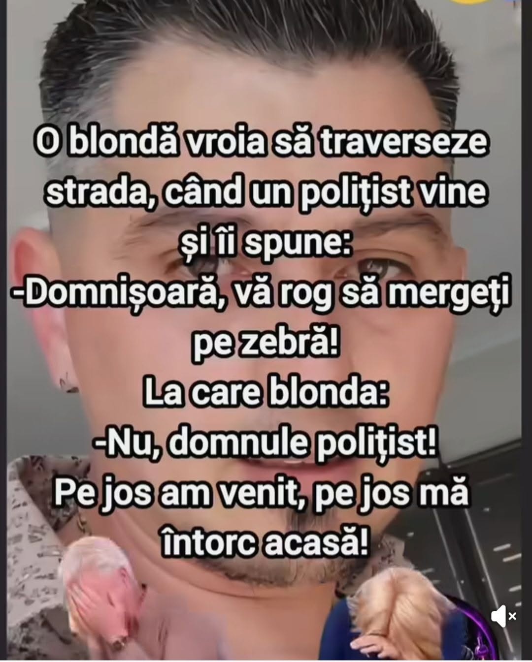 Domnișoară, mergeți pe zebră! Blonda: Nu, domnule polițist! Pe jos am venit, pe jos mă întorc acasă!