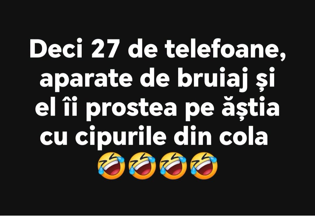 Deci 27 de telefoane, aparate de bruiaj și el îi prostea pe ăștia cu cipurile din Cola