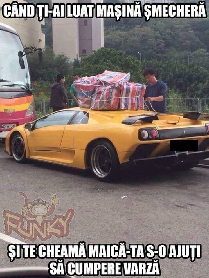 Când ți-ai luat mașină șmecheră și te cheamă maică-ta s-o ajuți să cumpere varză