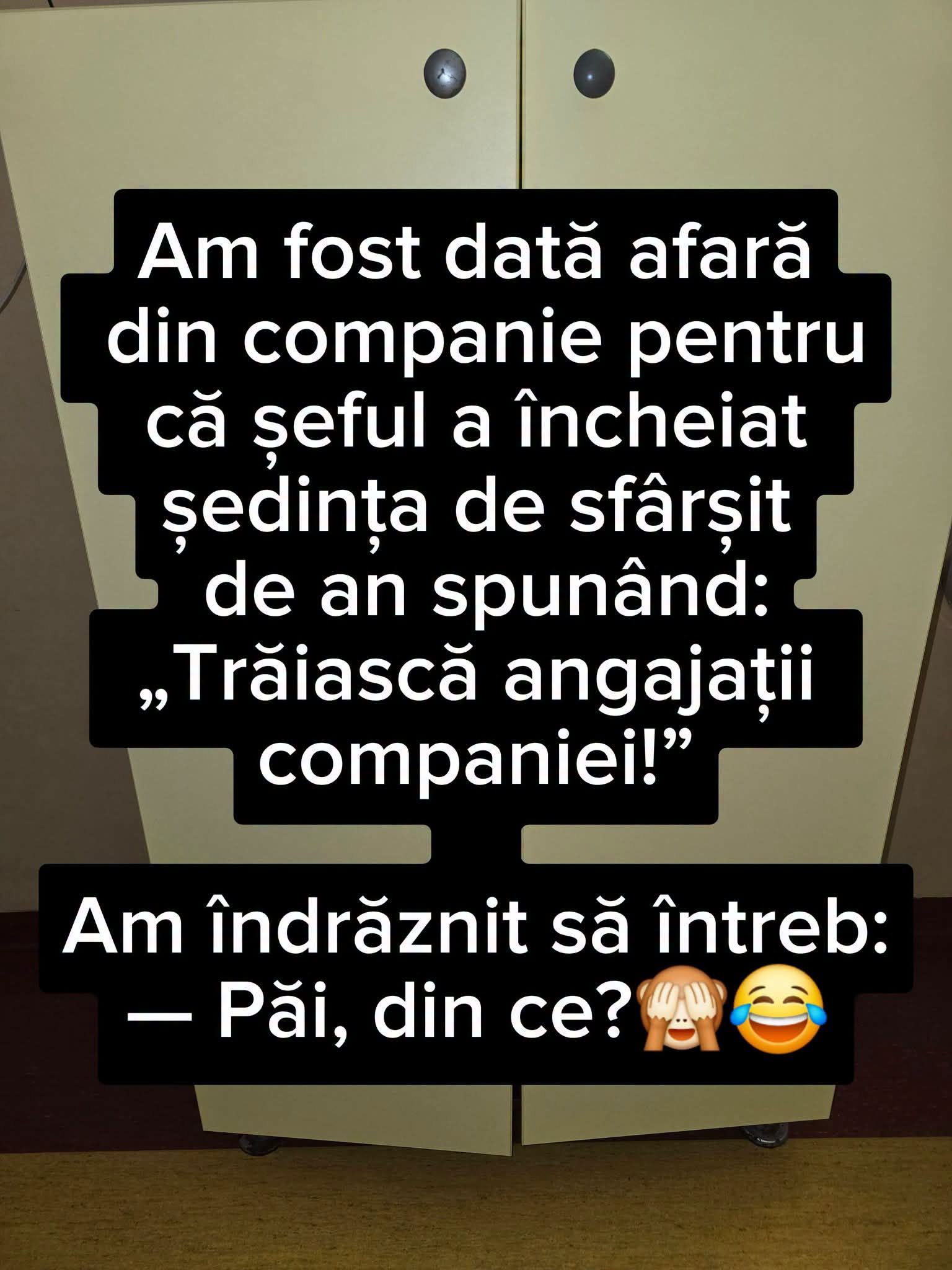 Am fost dată afară pentru că, la urarea șefului Trăiască angajații companiei, am întrebat: Păi, din ce?