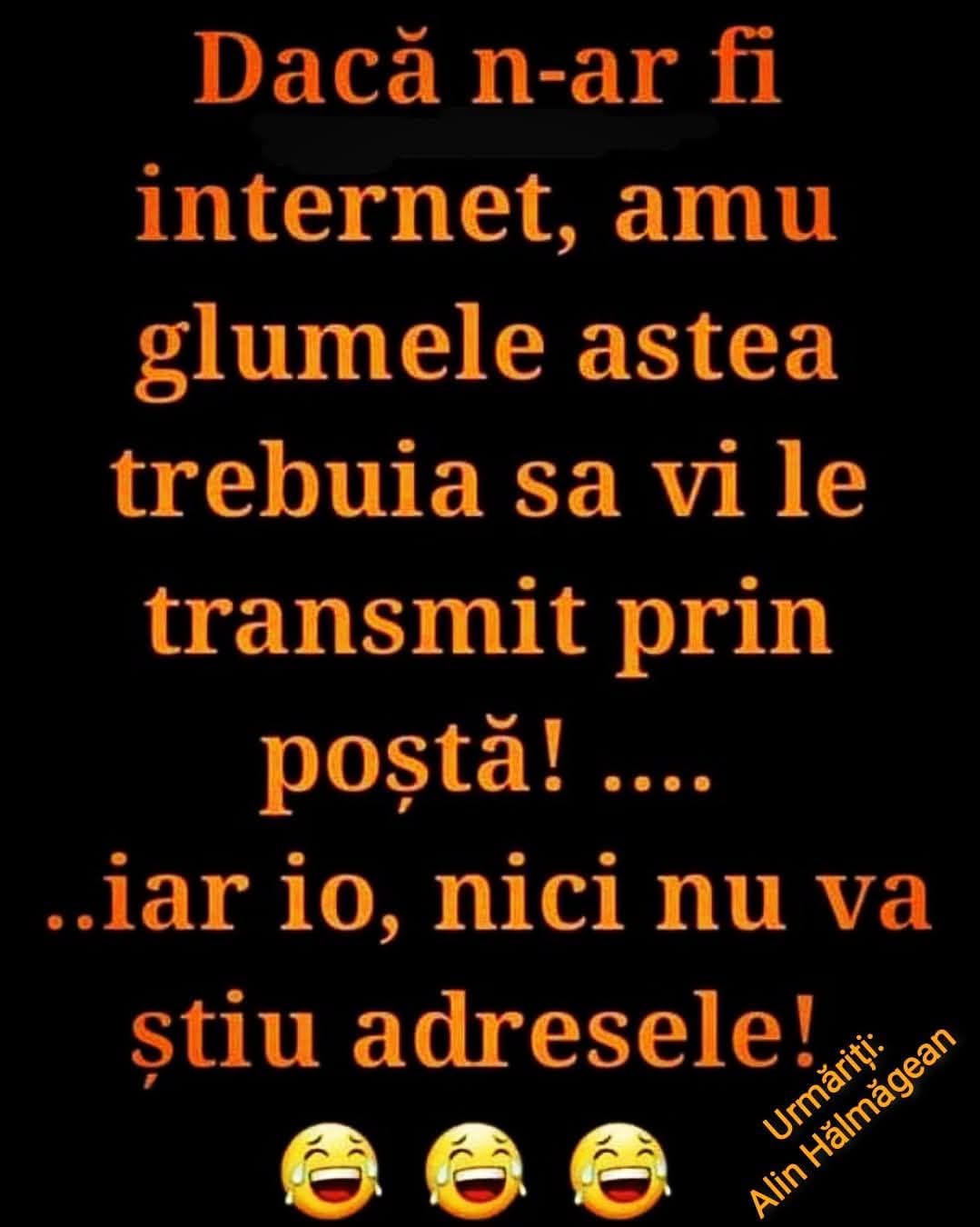 Dacă n-ar fi internet, glumele astea trebuia să vi le trimit prin poștă... iar eu nici nu vă știu adresele!