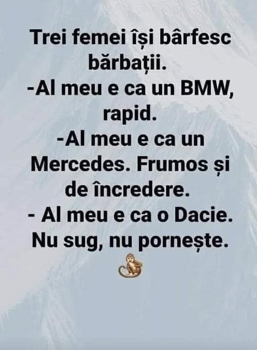 Trei femei își bârfesc bărbații: al meu e ca un BMW, al meu ca un Mercedes, iar al meu e ca o Dacie