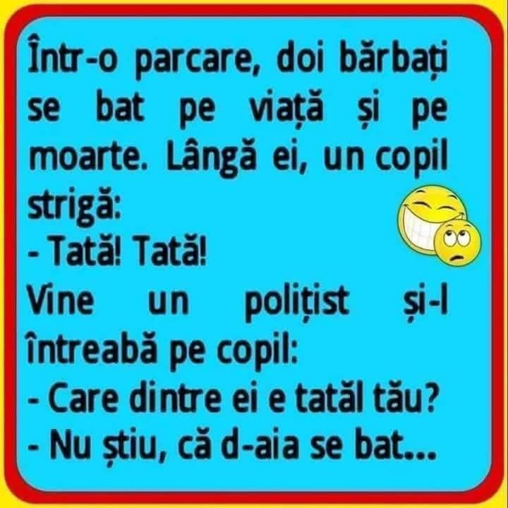 Doi bărbați se bat în parcare. Polițistul: care e tatăl tău? Copilul: Nu știu, d-aia se bat