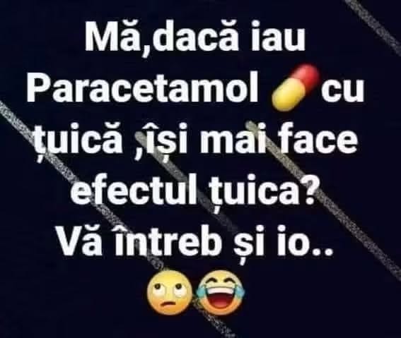 Mă, dacă iau Paracetamol cu țuică, își mai face efectul țuica?