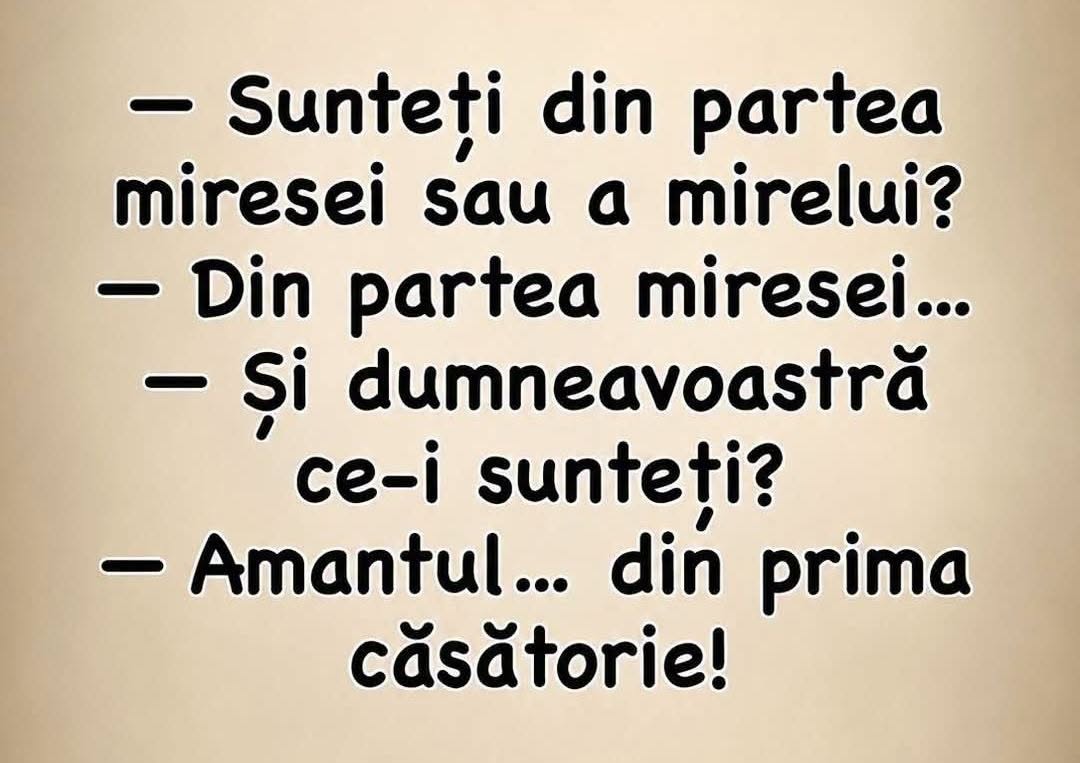 Sunteți din partea miresei sau a mirelui? A miresei. Și ce-i sunteți? Amantul din prima căsătorie