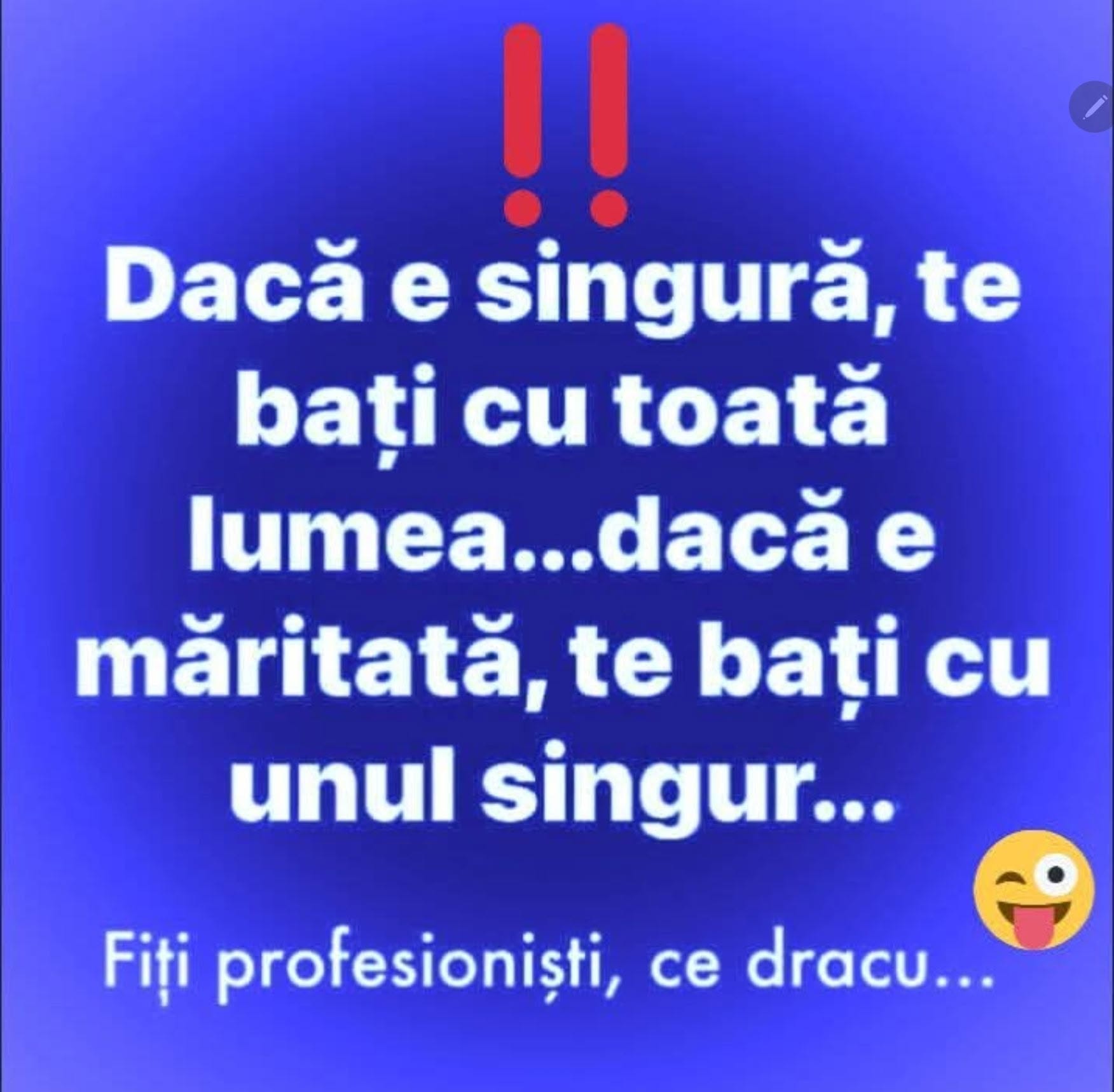 Dacă e singură, te bați cu toată lumea. Dacă e măritată, te bați cu unul singur. Fiți profesioniști!