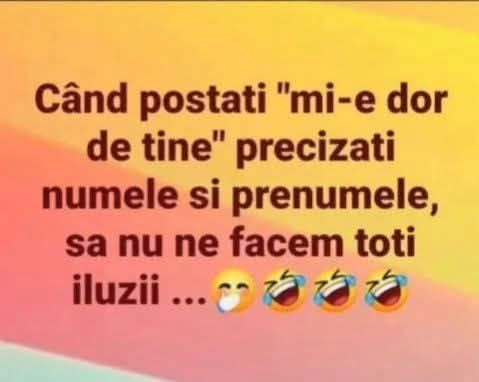 Când postați mi-e dor de tine, precizați numele și prenumele, să nu ne facem toți iluzii