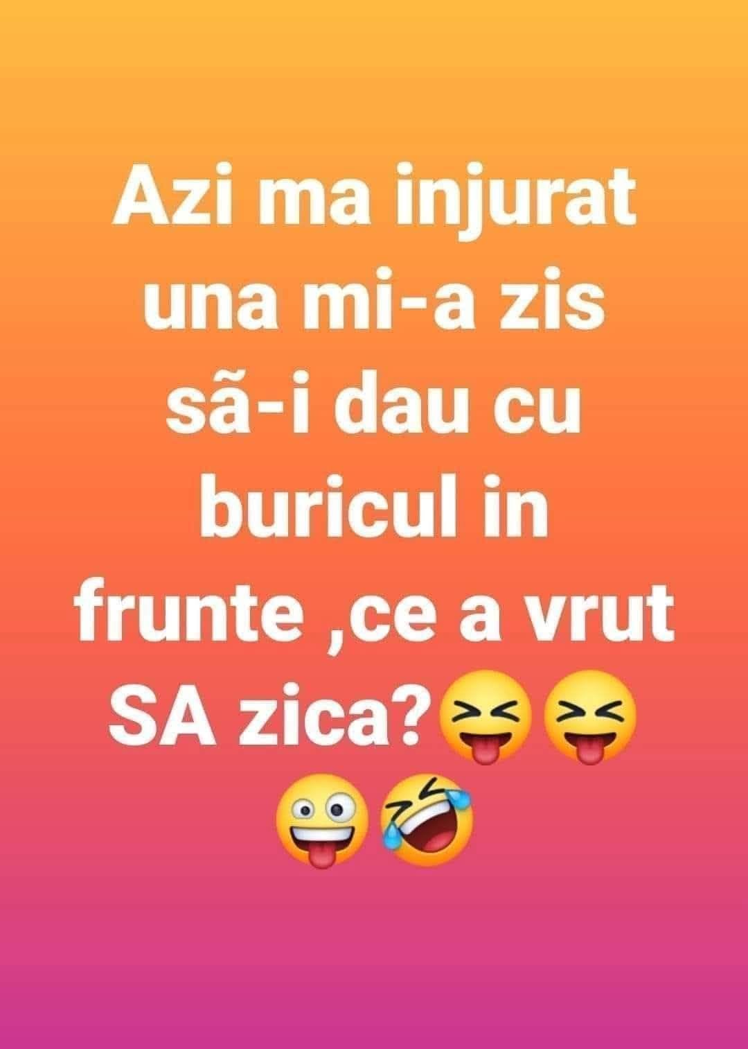 Azi m-a înjurat una: mi-a zis să-i dau cu buricul în frunte. Ce-a vrut să zică?