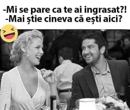 Mi se pare că te-ai îngrășat? Mai știe cineva că ești aici?