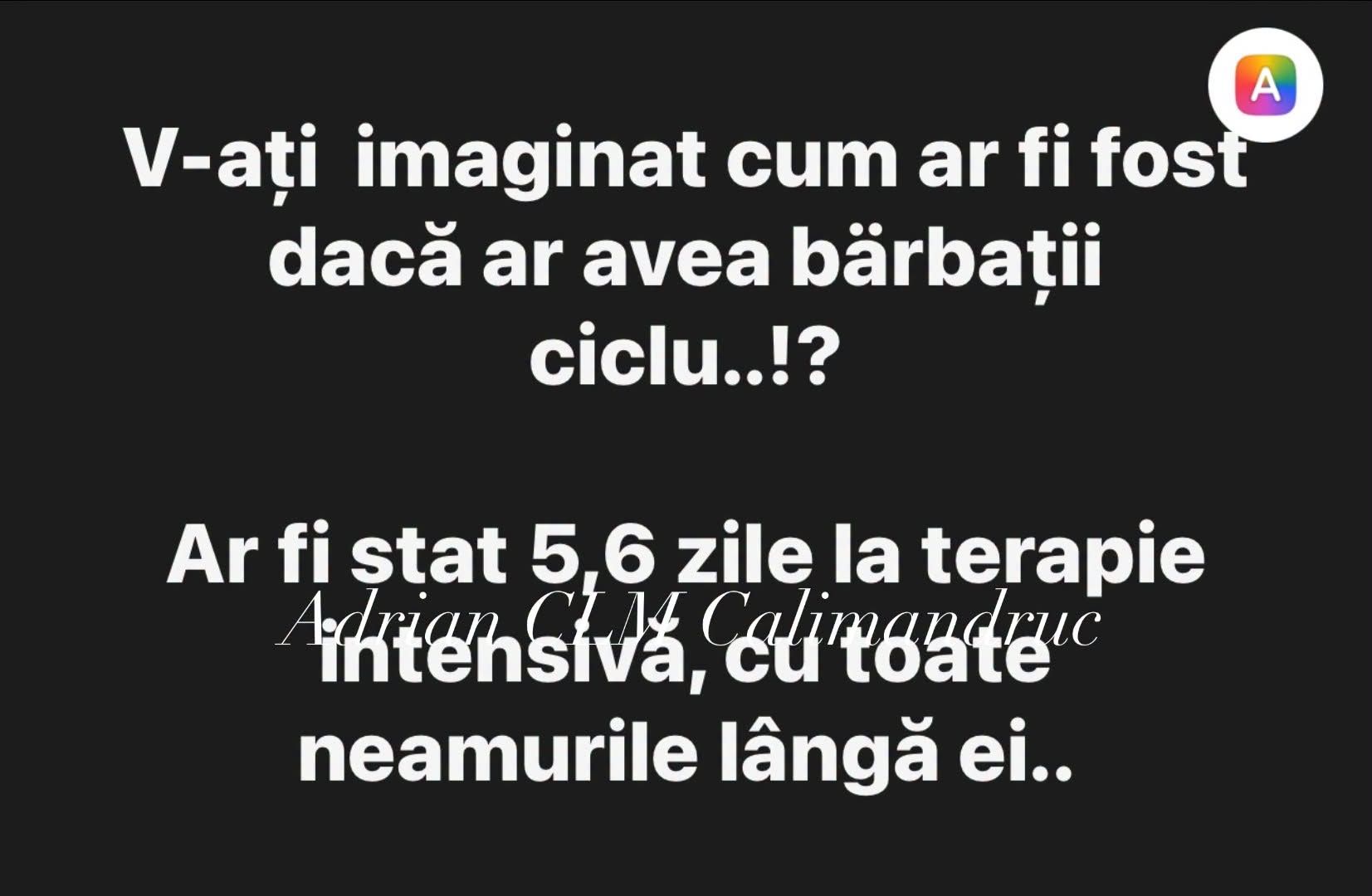 V-ați imaginat cum ar fi fost dacă bărbații ar avea ciclu? Ar fi stat 5-6 zile la terapie intensivă