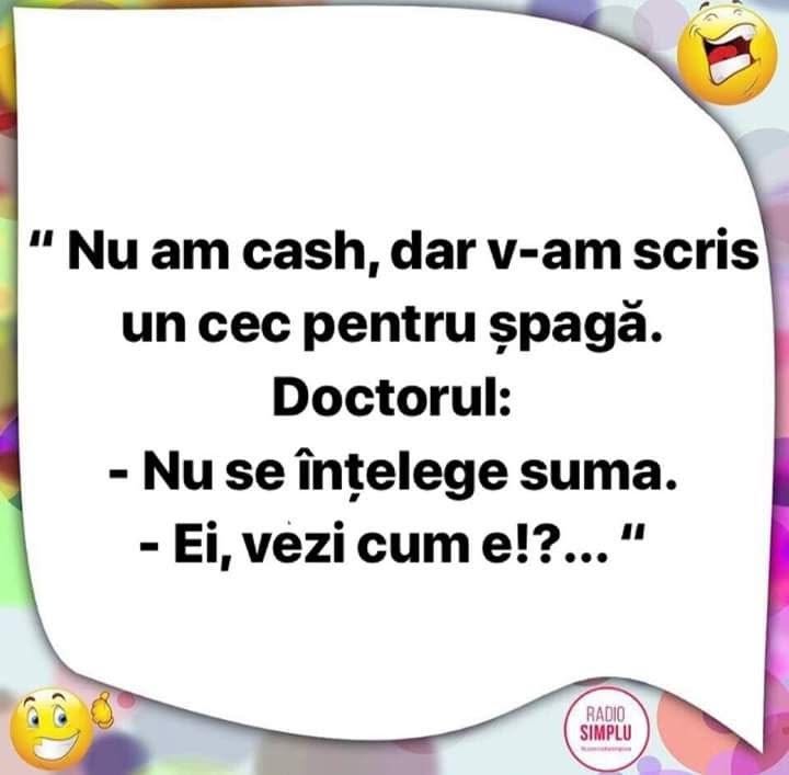 Nu am cash, dar v-am scris un cec pentru șpagă. Doctorul: Nu se înțelege suma. Ei, vezi cum e?