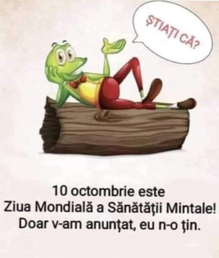 10 octombrie este Ziua Mondială a Sănătății Mintale! Doar v-am anunțat, eu n-o țin