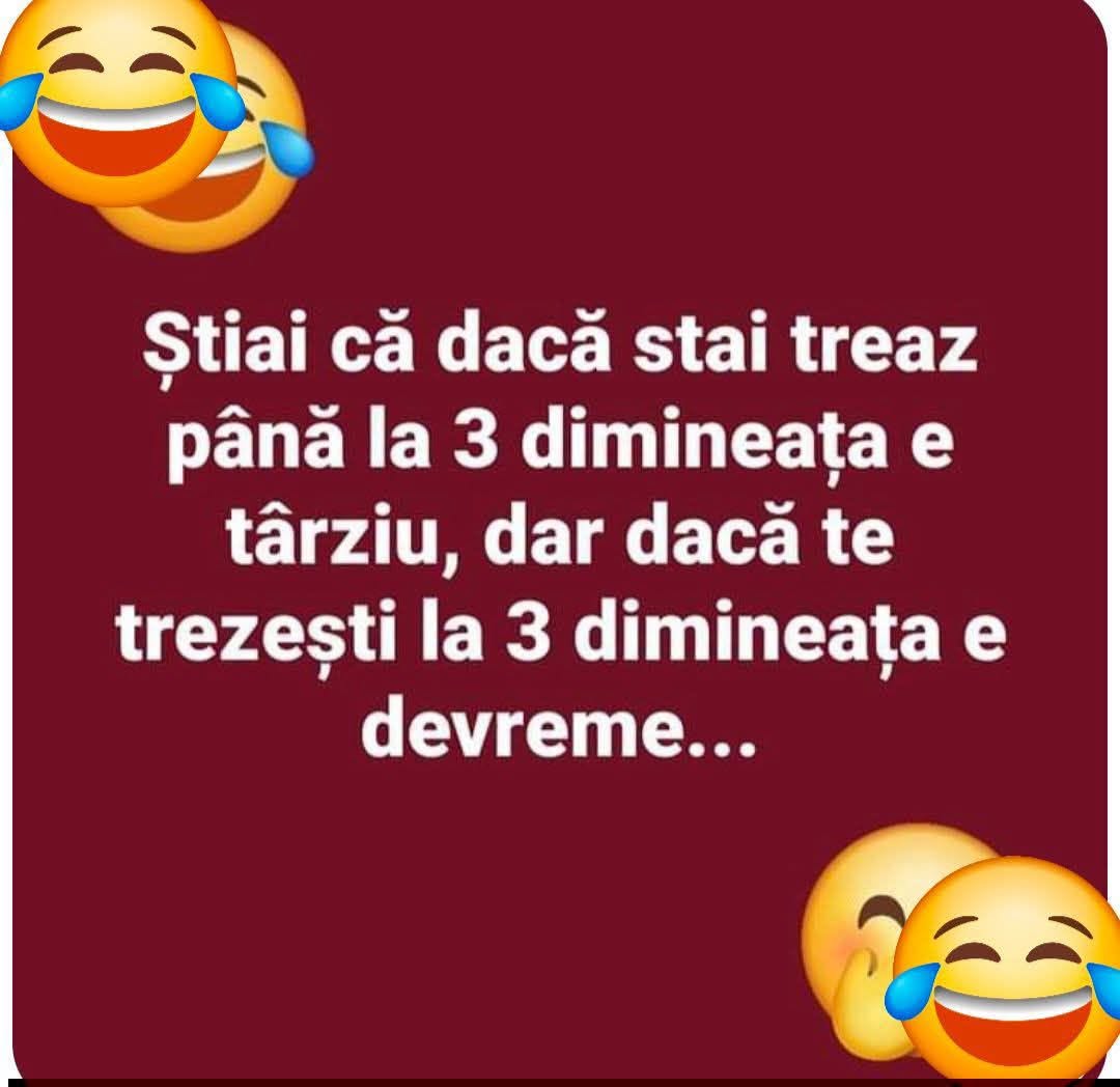 Știai că dacă stai treaz până la 3 dimineața e târziu, dar dacă te trezești la 3 dimineața e devreme?