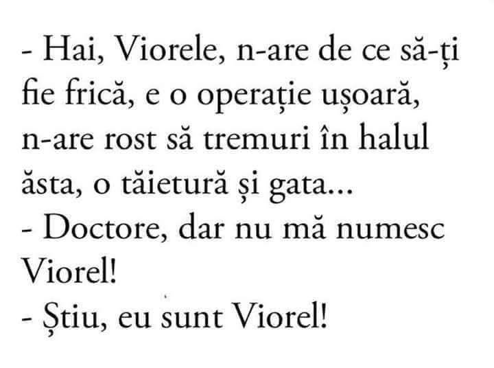 Hai, Viorele, e o operație ușoară! Doctore, dar nu mă numesc Viorel! Știu, eu sunt Viorel!
