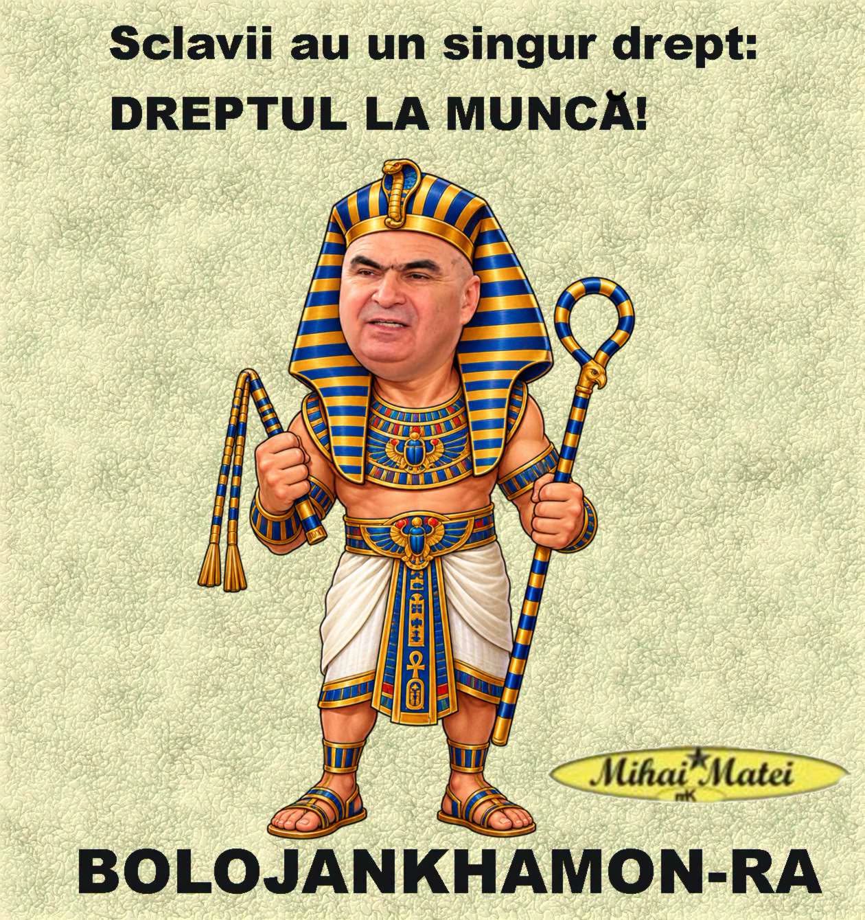 Sclavii au un singur drept: dreptul la muncă! Bolojankhamon-Ra