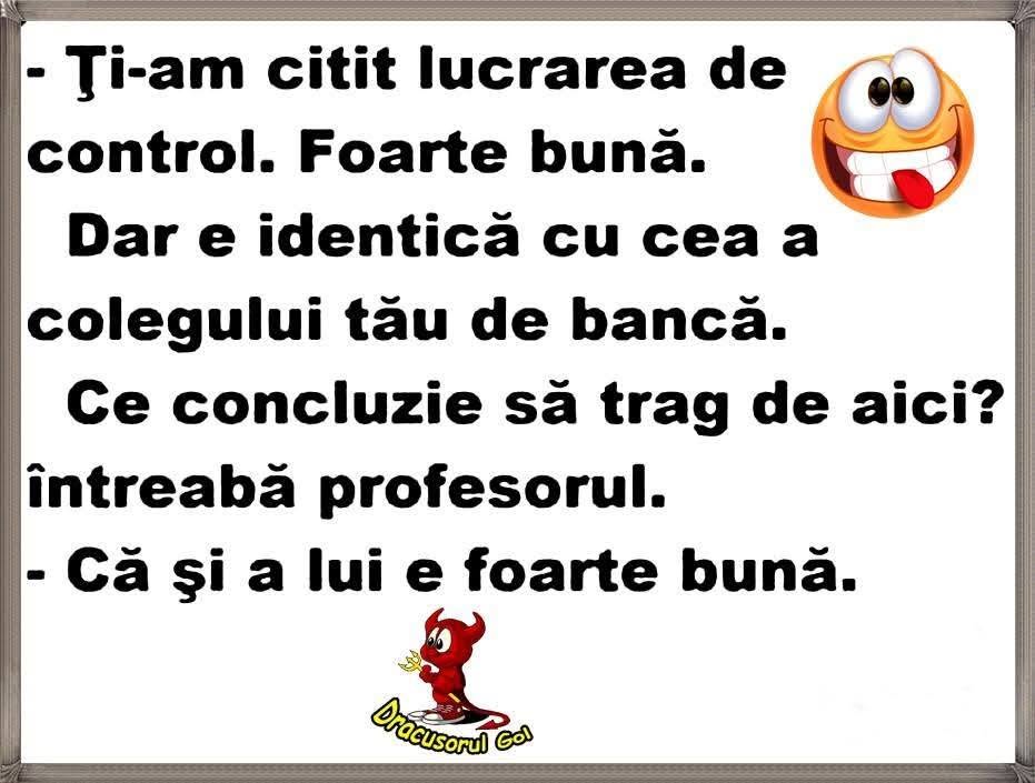 Lucrarea ta e identică cu a colegului de bancă. Ce concluzie să trag? Că și a lui e foarte bună!