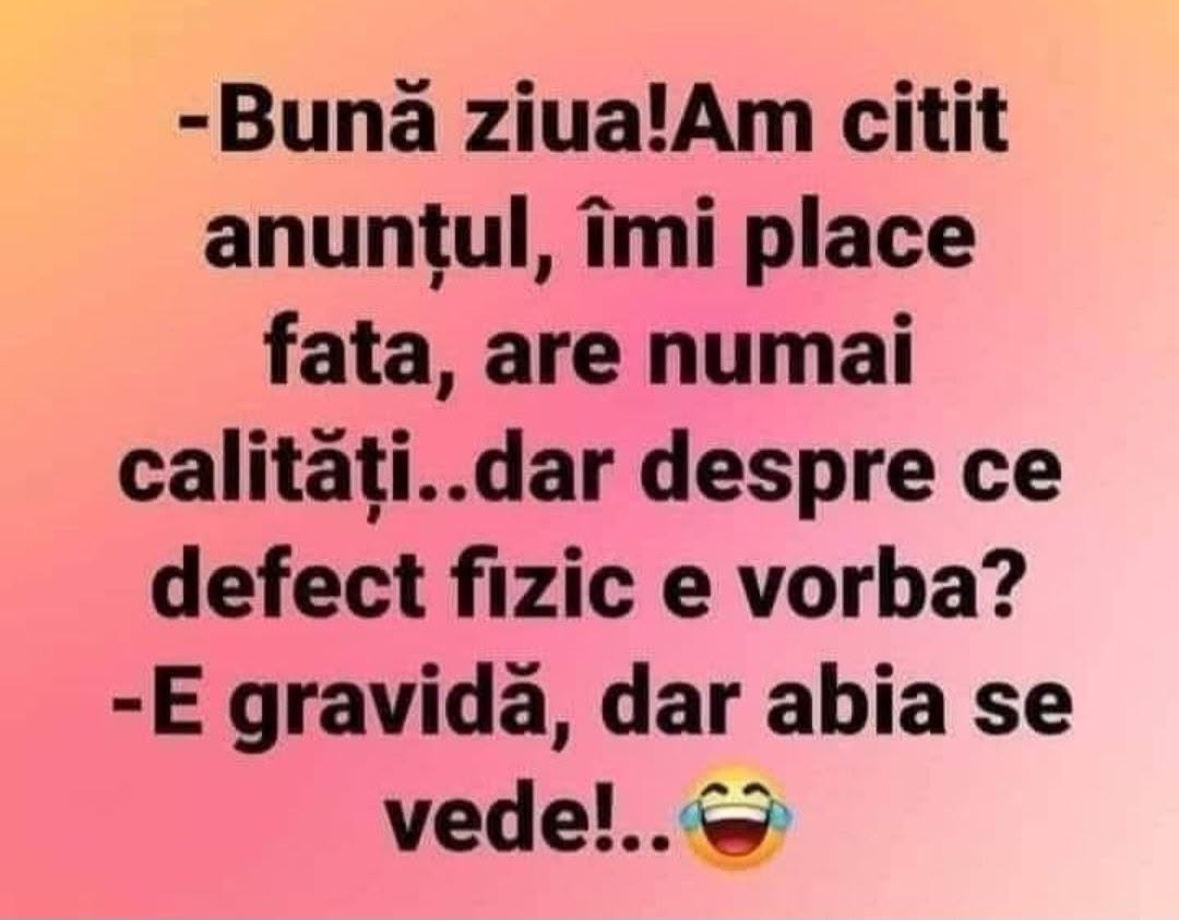 Am citit anunțul, fata are numai calități. Dar despre ce defect fizic e vorba? E gravidă, dar abia se vede!
