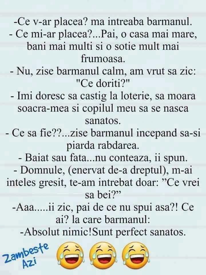Ce v-ar plăcea? Să câștig la loterie, să moară soacra și copilul să se nască sănătos. Barmanul: Te-am întrebat doar ce vrei să bei!
