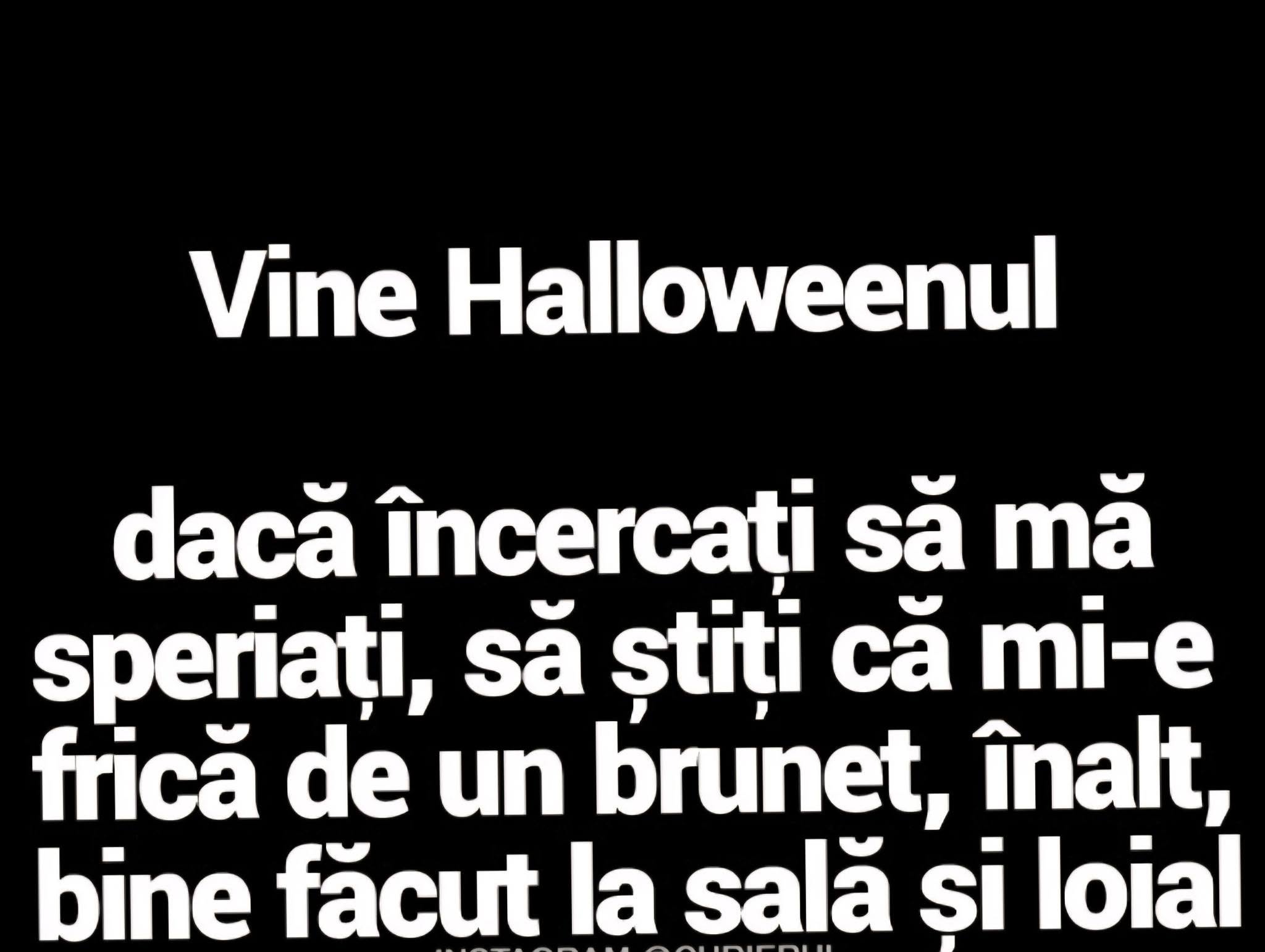 Vine Halloweenul: dacă încercați să mă speriați, să știți că mi-e frică de un brunet înalt, bine făcut la sală și loial
