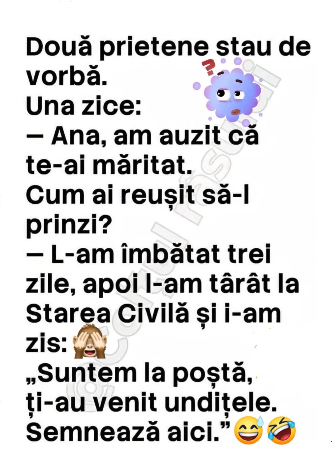 Cum ai reușit să-l prinzi? L-am îmbătat trei zile, l-am dus la Starea Civilă și i-am zis: suntem la poștă, ți-au venit undițele, semnează aici